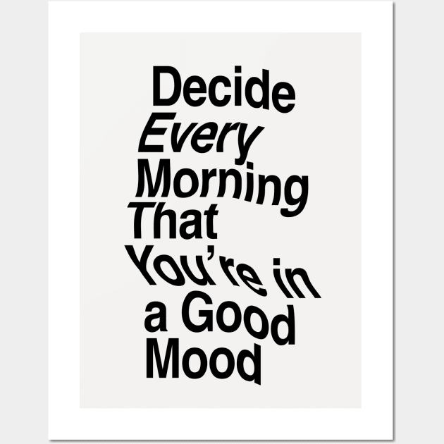 Decide Every Morning That You're in a Good Mood by The Motivated Type in Black and White Wall Art by MotivatedType